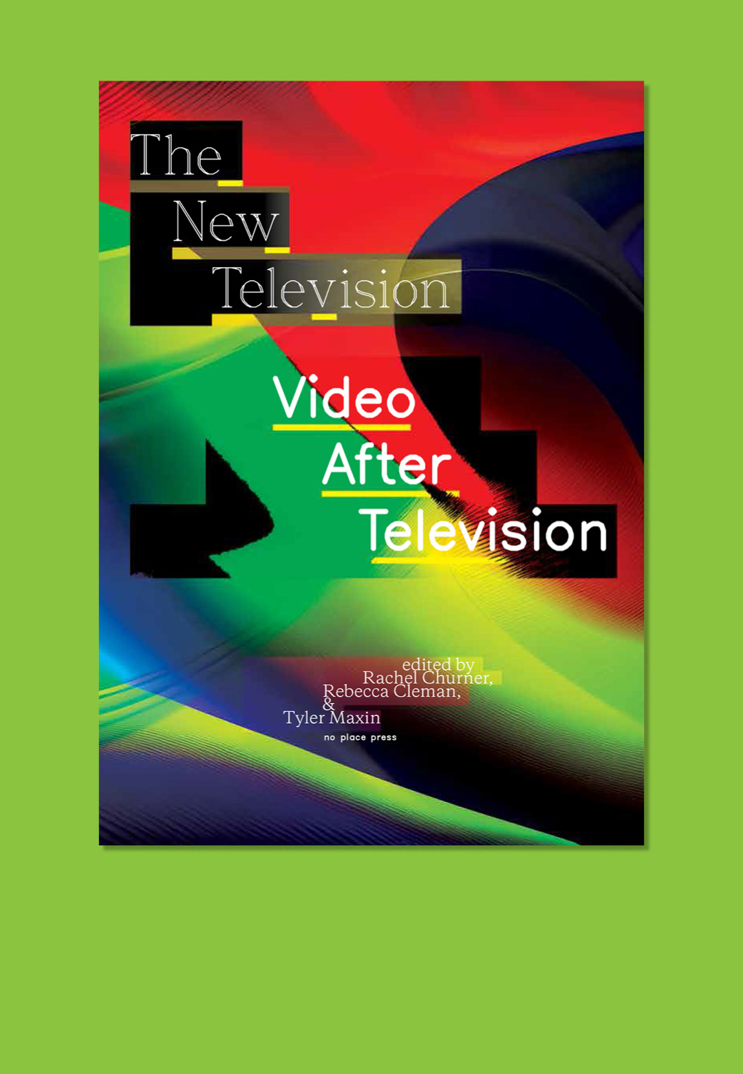 ‘The New Television: Video After Television’ book cover; back cover, 2025 | The New Television: Video After Television | Rachel Churner, Rebecca Cleman, Tyler Maxin | STIRworld