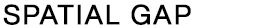 Spatial Gap | Temporal Gap | Liminal Gap